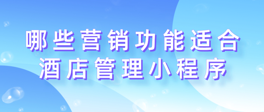 哪些營(yíng)銷功能適合酒店管理小程序？