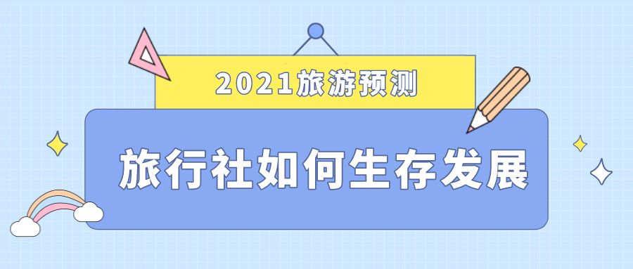 2021旅游預(yù)測，旅行社如何生存發(fā)展